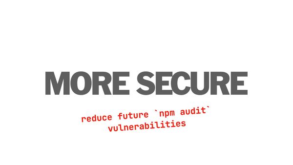 More secure: reduce future npm audit vulnerabilities