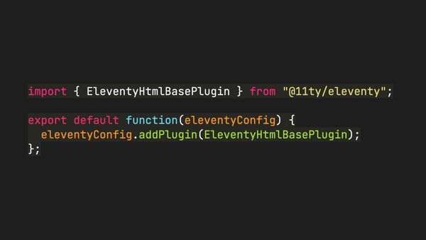 import { EleventyHtmlBasePlugin } from "@11ty/eleventy"; export default function(eleventyConfig) { eleventyConfig.addPlugin(EleventyHtmlBasePlugin); };